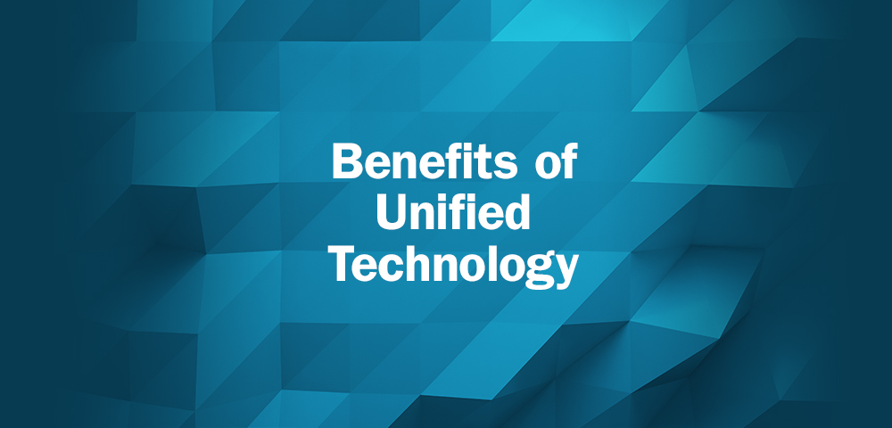Benefits of Unified Technology